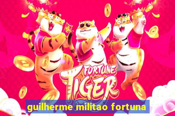 guilherme militao fortuna